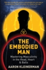 Image for The Embodied Man : Mastering Masculinity in the Head, Heart &amp; Balls