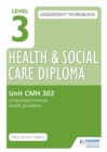 Image for Level 3 Health &amp; Social Care Diploma CMH 302 Assessment Workbook: Understand mental health problems