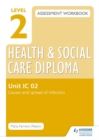 Image for Level 2 Health &amp; Social Care Diploma IC 02 Assessment Workbook: Causes and spread of infection