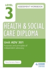 Image for Level 3 Health and Social Care Diploma assessment workbookUnit ADV 301,: Purposes and principles of advocacy