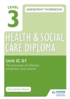 Image for Level 3 Health and Social Care Diploma assessment workbookUnit IC 01,: The principles of infection prevention and control