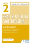 Image for Level 2 Health and Social Care Diploma assessment workbookUnit DEM 202,: The person-centred approach to the care and support of individuals with dementia