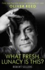 Image for What Fresh Lunacy Is This?: The Authorized Biography of Oliver Reed