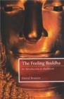 Image for The feeling Buddha: a Buddhist psychology of character, adversity and passion