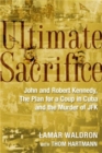 Image for Ultimate Sacrifice: John and Robert Kennedy, the Plan for a Coup in Cuba, and the Murder of JFK