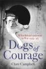 Image for Dogs of courage  : when Britain&#39;s pets went to war, 1939-45