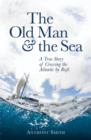 Image for The old man and the sea  : a true story of crossing the Atlantic by raft