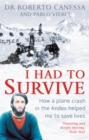 Image for I had to survive  : how a plane crash in the Andes helped me to save lives