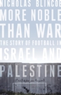 Image for More noble than war: the story of football in israel and palestine