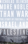 Image for More noble than war  : the story of football in Israel and Palestine