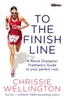 Image for To the finish line  : a world champion triathlete&#39;s guide to your perfect race