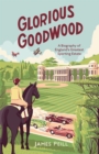 Image for Glorious Goodwood  : a biography of England&#39;s greatest sporting estate