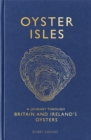 Image for Oyster isles  : a journey through Britain and Ireland&#39;s oysters