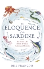 Image for The eloquence of the sardine  : the secret life of fish &amp; other underwater mysteries