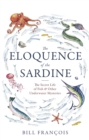 Image for The eloquence of the sardine  : the secret life of fish &amp; other underwater mysteries