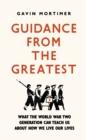 Image for Guidance from the greatest  : what the World War Two generation can teach us about how we live our lives