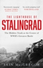 Image for The lighthouse of Stalingrad  : the epic siege at the heart of WWII&#39;s greatest battle