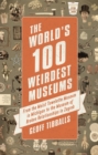 Image for The world&#39;s 100 weirdest museums  : from the Moist Towelette Museum in Michigan to the Museum of Broken Relationships in Zagreb