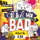 Image for Colour Me Bad : Stress Out, Colour In, Deface, Obliterate