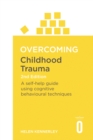 Image for Overcoming childhood trauma  : a self-help guide using cognitive behavioral techniques
