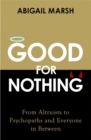 Image for Good for nothing  : from altruists to psychopaths and everyone in between