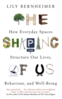 Image for The shaping of us  : how everyday spaces structure our lives, behaviour, and well-being
