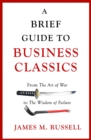 Image for A brief guide to business classics  : from The art of war to The wisdom of failure