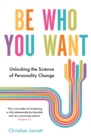 Image for Be who you want  : unlocking the science of personality change