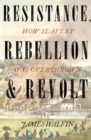 Image for Resistance, rebellion &amp; revolt  : how slavery was overthrown