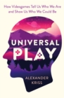 Image for Universal play  : how videogames tell us who we are and show us who we could be