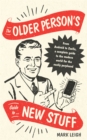 Image for The older person&#39;s guide to new stuff  : from Android to Zoella, a complete guide to the modern world for the easily perplexed