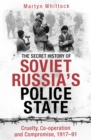 Image for The secret history of Soviet Russia&#39;s police state  : cruelty, co-operation and compromise, 1917-91