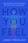 Image for How you feel  : the story of the mind as told by the body