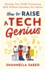 Image for How to raise a tech genius  : develop your child&#39;s computing skills without spending any money