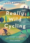 Image for Really wild cycling  : the pocket guide to off-the-beaten-track challenges
