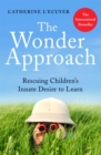 Image for The wonder approach  : rescuing children&#39;s innate desire to learn