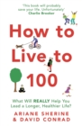 Image for How to live to 100  : what will really help you lead a longer, healthier life?