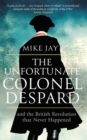 Image for The unfortunate Colonel Despard  : and the British Revolution that never happened