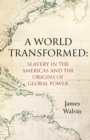 Image for A world transformed  : slavery in the Americas and the origins of global power