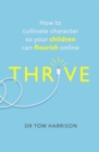 Image for Thrive  : how to cultivate character so your children can flourish online