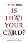 Image for Is that your card?  : control your thinking, change your life, improve your mental health