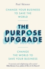 Image for The purpose upgrade  : change your business to save the world, change the world to save your business
