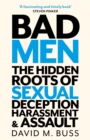 Image for Bad men  : the hidden roots of sexual deception, harassment and assault