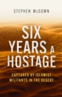 Image for Six years a hostage  : captured by Islamist militants in the desert