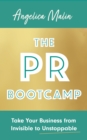 Image for The PR Bootcamp : Take Your Business from Invisible to Unstoppable