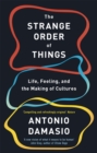 Image for The strange order of things  : life, feeling, and the making of the cultures