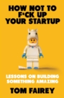 Image for How not to f*ck up your startup  : lessons on building something amazing