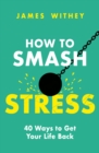 Image for How to smash stress  : 40 ways to get your life back