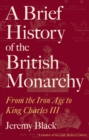 Image for A brief history of the British monarchy  : from the Iron Age to King Charles III