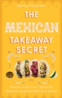 Image for The Mexican takeaway secret  : how to cook your favourite Mexican dishes at home